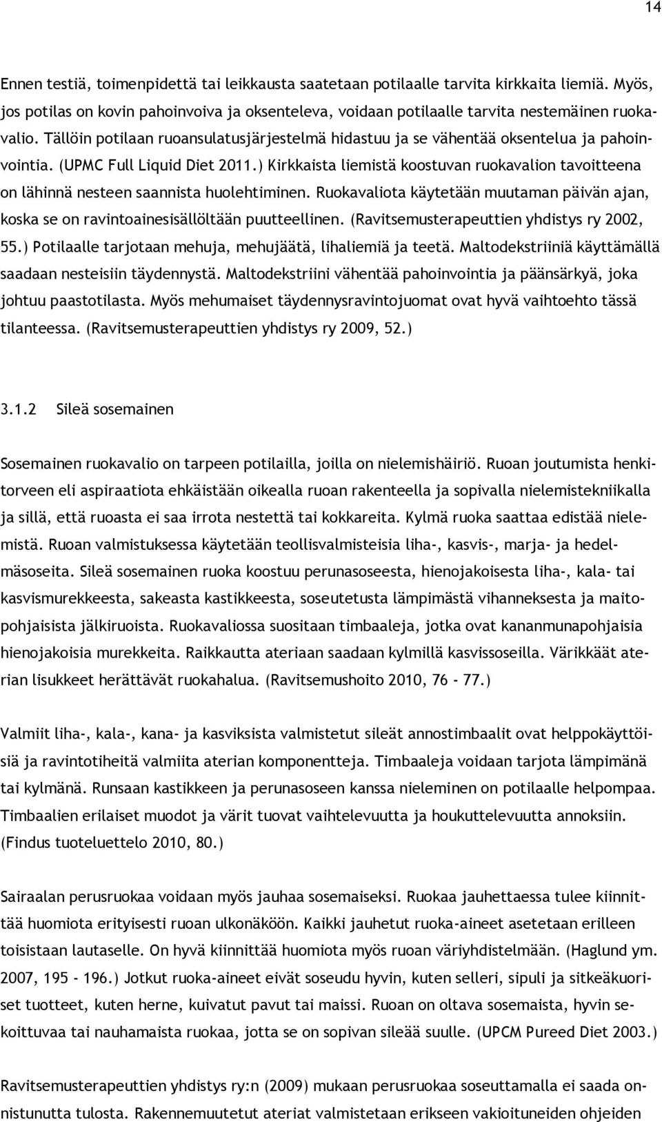 ) Kirkkaista liemistä koostuvan ruokavalion tavoitteena on lähinnä nesteen saannista huolehtiminen. Ruokavaliota käytetään muutaman päivän ajan, koska se on ravintoainesisällöltään puutteellinen.