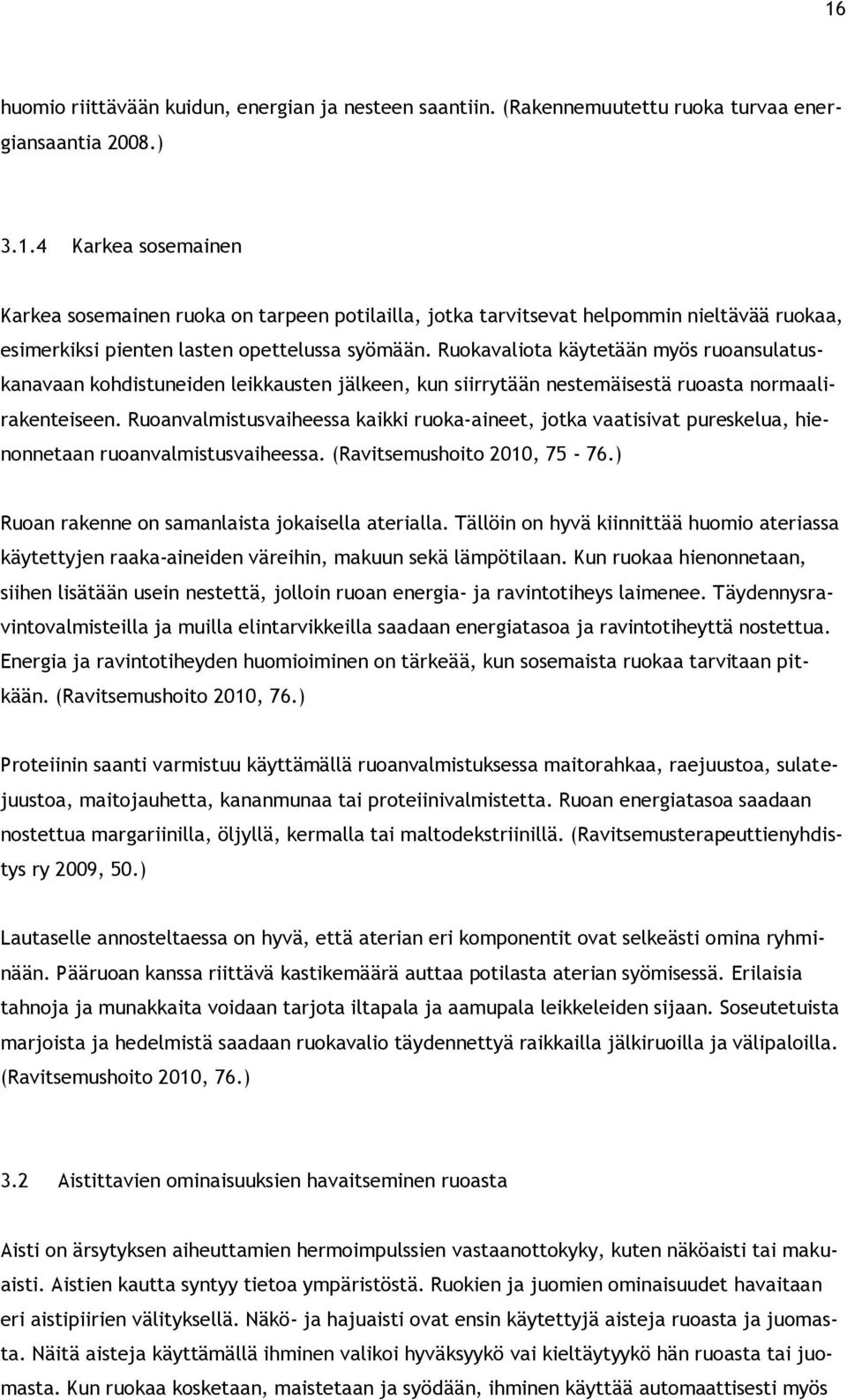 Ruoanvalmistusvaiheessa kaikki ruoka-aineet, jotka vaatisivat pureskelua, hienonnetaan ruoanvalmistusvaiheessa. (Ravitsemushoito 2010, 75-76.) Ruoan rakenne on samanlaista jokaisella aterialla.