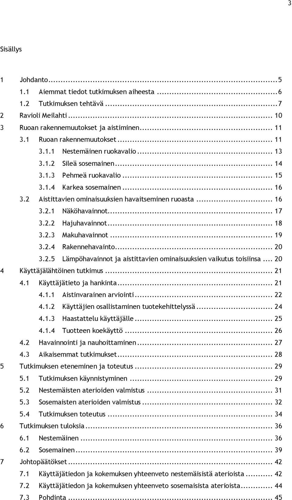 .. 17 3.2.2 Hajuhavainnot... 18 3.2.3 Makuhavainnot... 19 3.2.4 Rakennehavainto... 20 3.2.5 Lämpöhavainnot ja aistittavien ominaisuuksien vaikutus toisiinsa... 20 4 Käyttäjälähtöinen tutkimus... 21 4.