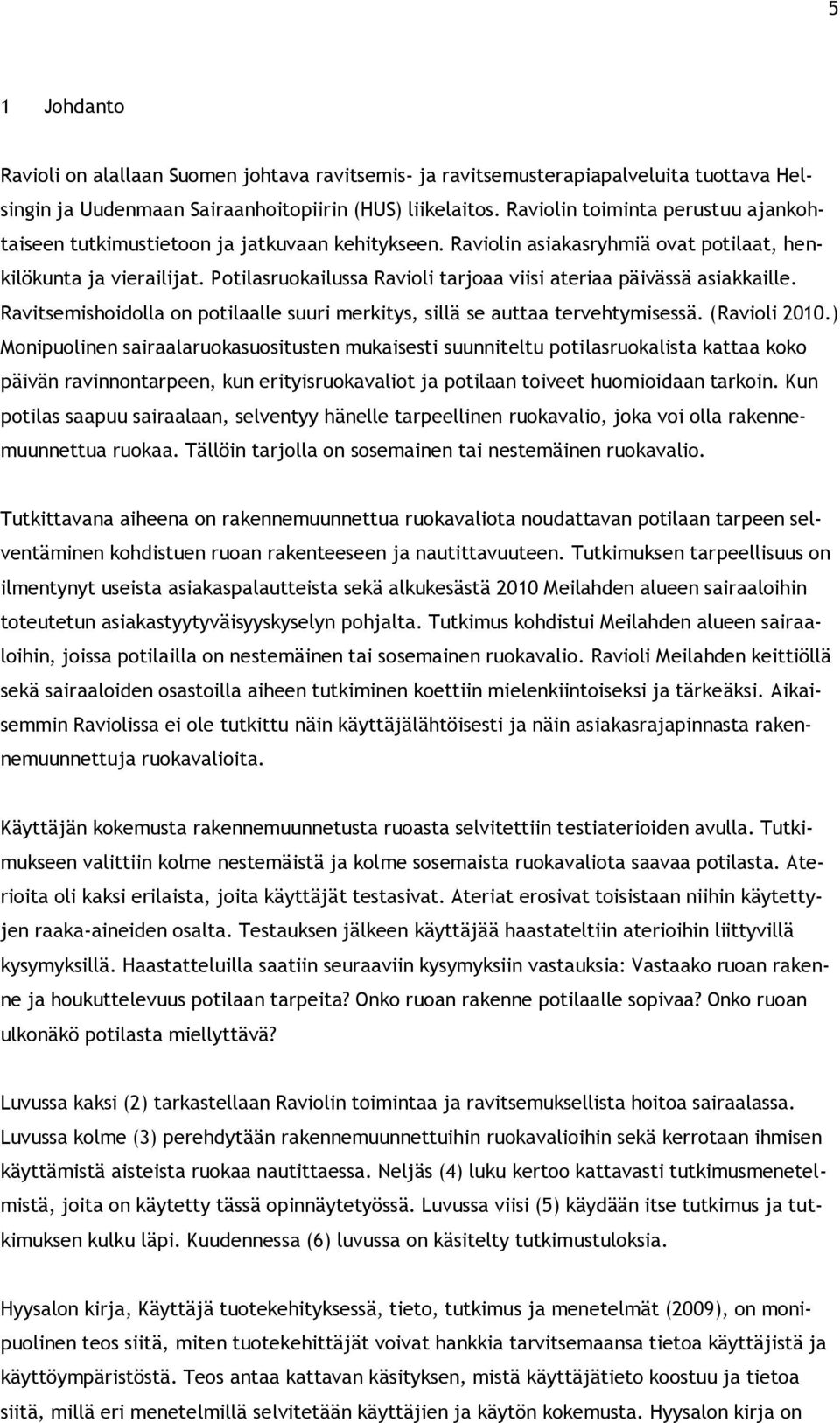 Potilasruokailussa Ravioli tarjoaa viisi ateriaa päivässä asiakkaille. Ravitsemishoidolla on potilaalle suuri merkitys, sillä se auttaa tervehtymisessä. (Ravioli 2010.