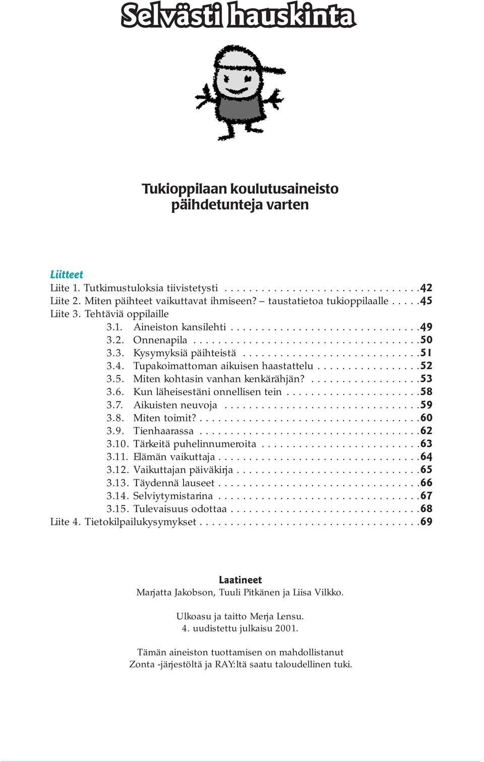 ............................51 3.4. Tupakoimattoman aikuisen haastattelu.................52 3.5. Miten kohtasin vanhan kenkärähjän?..................53 3.6. Kun läheisestäni onnellisen tein......................58 3.