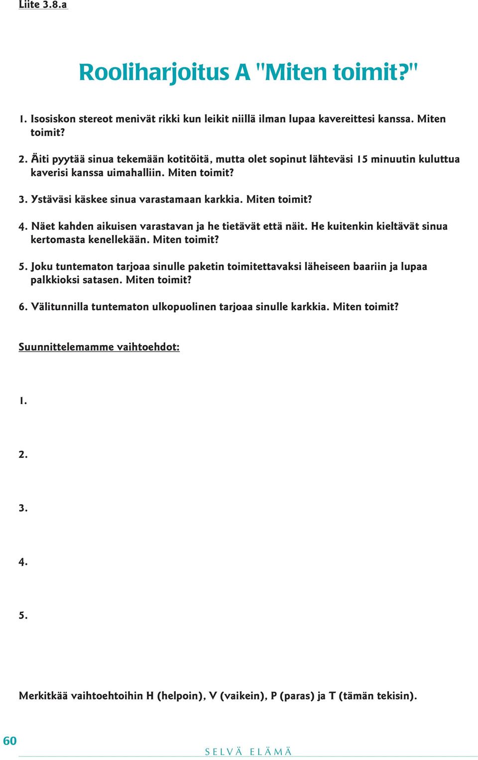 Näet kahden aikuisen varastavan ja he tietävät että näit. He kuitenkin kieltävät sinua kertomasta kenellekään. Miten toimit? 5.