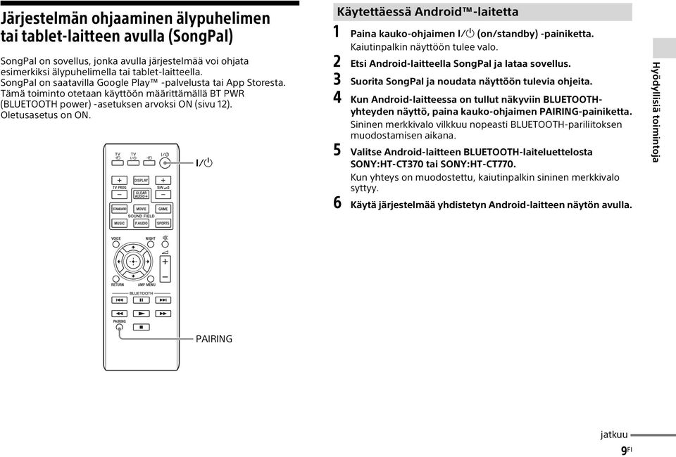 Käytettäessä Android -laitetta 1 Paina kauko-ohjaimen (on/standby) -painiketta. Kaiutinpalkin näyttöön tulee valo. 2 Etsi Android-laitteella SongPal ja lataa sovellus.