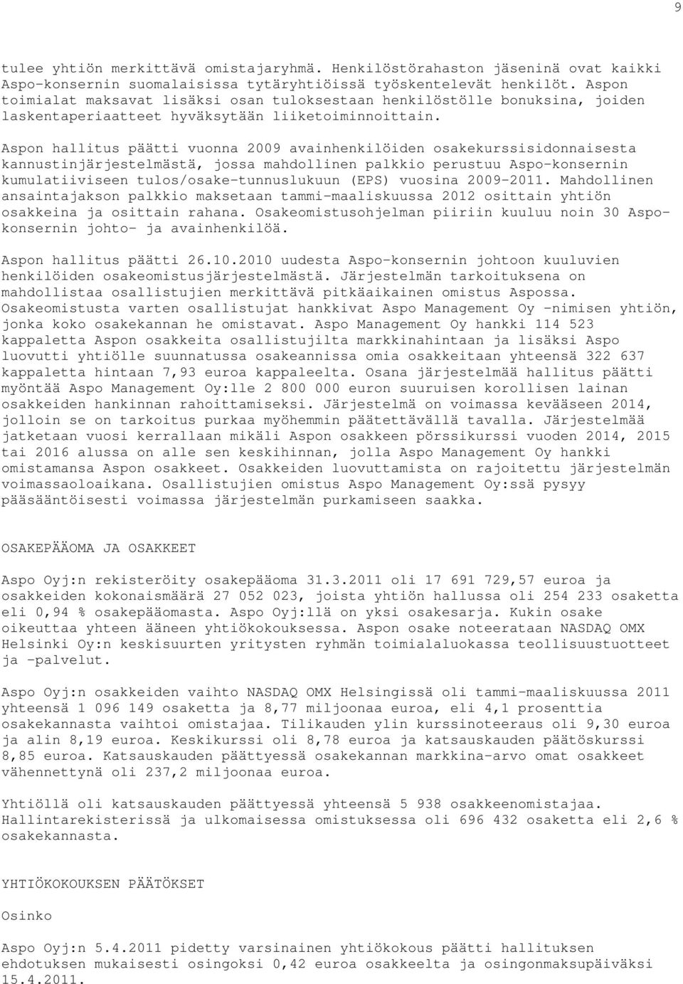 Aspon hallitus päätti vuonna 2009 avainhenkilöiden osakekurssisidonnaisesta kannustinjärjestelmästä, jossa mahdollinen palkkio perustuu Aspo-konsernin kumulatiiviseen tulos/osake-tunnuslukuun (EPS)