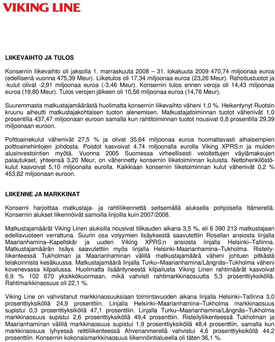 Tulos verojen jälkeen oli 10,56 miljoonaa euroa (14,76 Meur). Suuremmasta matkustajamäärästä huolimatta konsernin liikevaihto väheni 1,0 %.