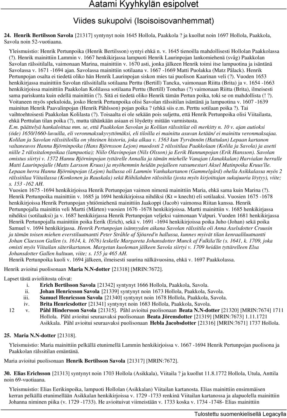 1667 henkikirjassa lampuoti Henrik Laurinpojan lankomiehenä (svåg) Paakkolan Savolan rälssitilalla, vaimonaan Marina, mainittiin v.