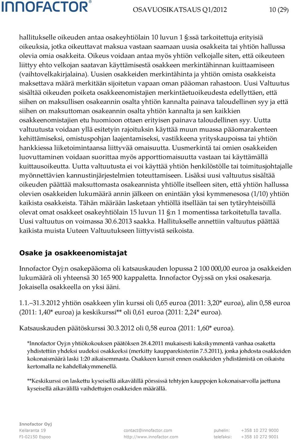 Oikeus voidaan antaa myös yhtiön velkojalle siten, että oikeuteen liittyy ehto velkojan saatavan käyttämisestä osakkeen merkintähinnan kuittaamiseen (vaihtovelkakirjalaina).