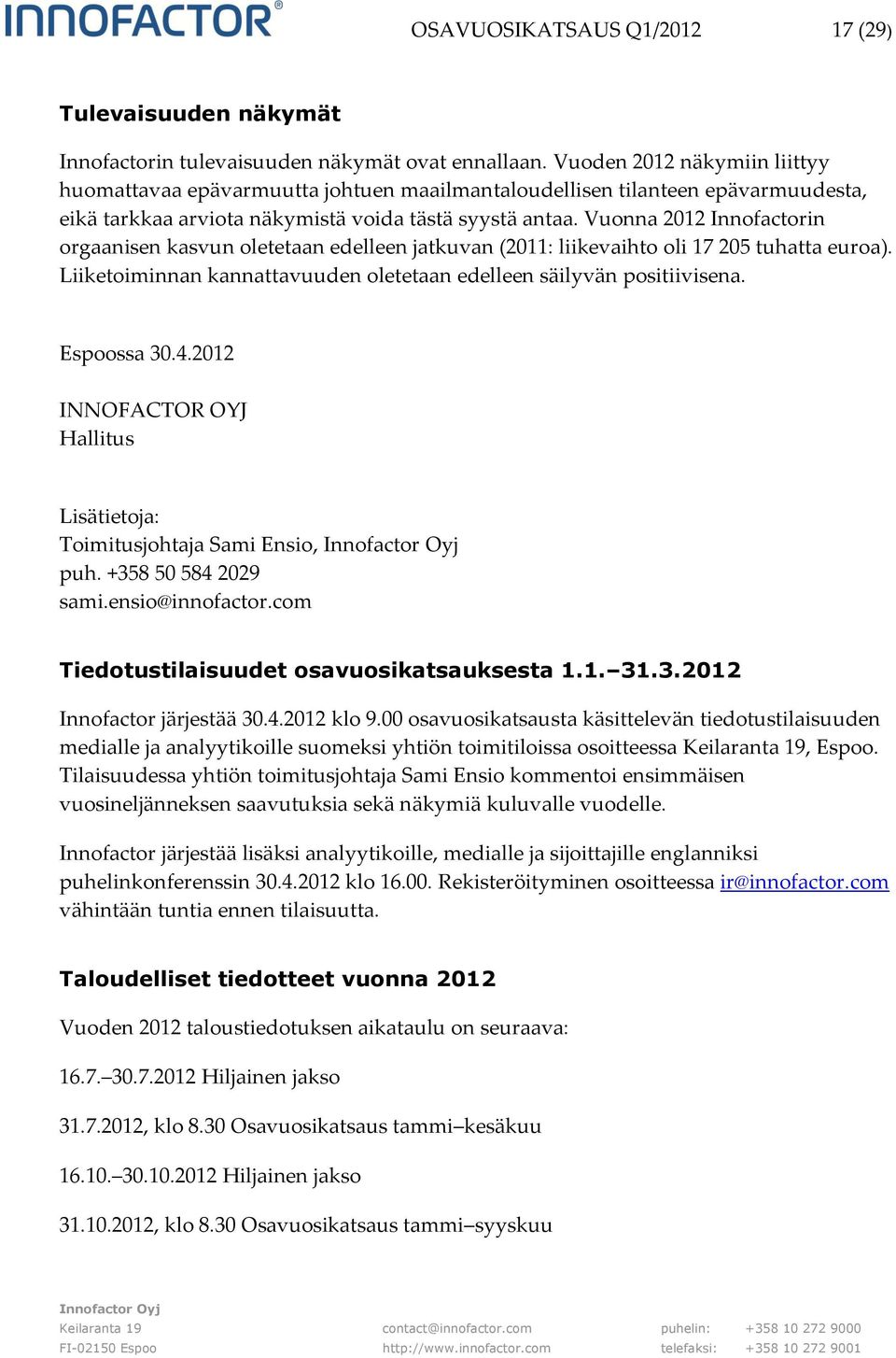 Vuonna 2012 Innofactorin orgaanisen kasvun oletetaan edelleen jatkuvan (2011: liikevaihto oli 17 205 tuhatta euroa). Liiketoiminnan kannattavuuden oletetaan edelleen säilyvän positiivisena.