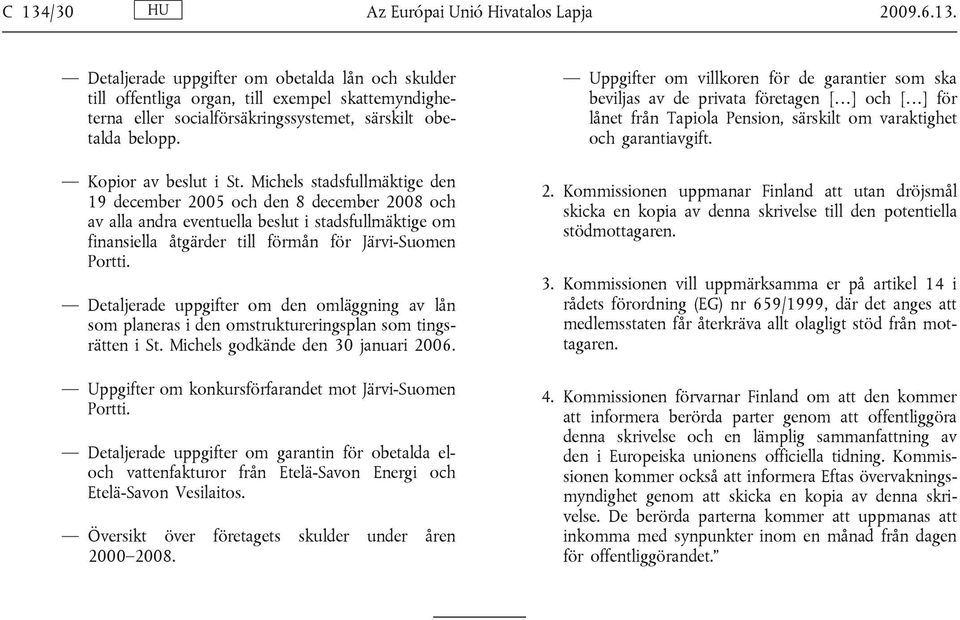 Michels stadsfullmäktige den 19 december 2005 och den 8 december 2008 och av alla andra eventuella beslut i stadsfullmäktige om finansiella åtgärder till förmån för Järvi-Suomen Portti.