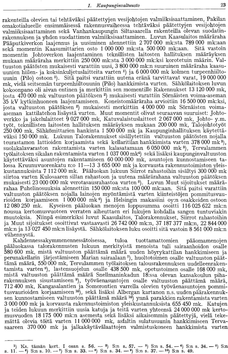 Luvun Kaasulaitos määräraha Pääputkiverkon laajennus ja uusiminen alennettiin 2 707 000 mk:sta 789 000 mk:aan sekä momentin Kaasumittarien osto 1 000 000 mk:sta 500 000 mk:aan.