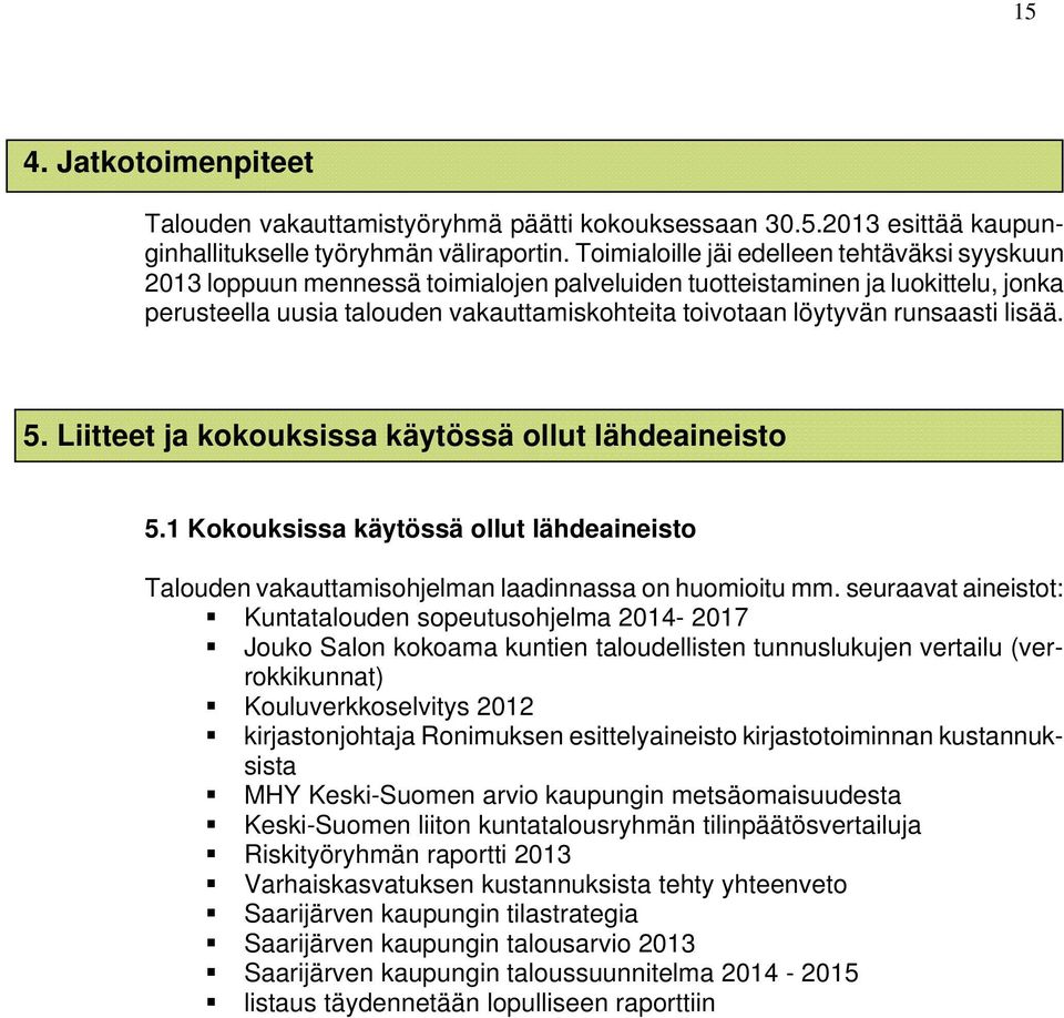 runsaasti lisää. 5. Liitteet ja kokouksissa käytössä ollut lähdeaineisto 5.1 Kokouksissa käytössä ollut lähdeaineisto Talouden vakauttamisohjelman laadinnassa on huomioitu mm.