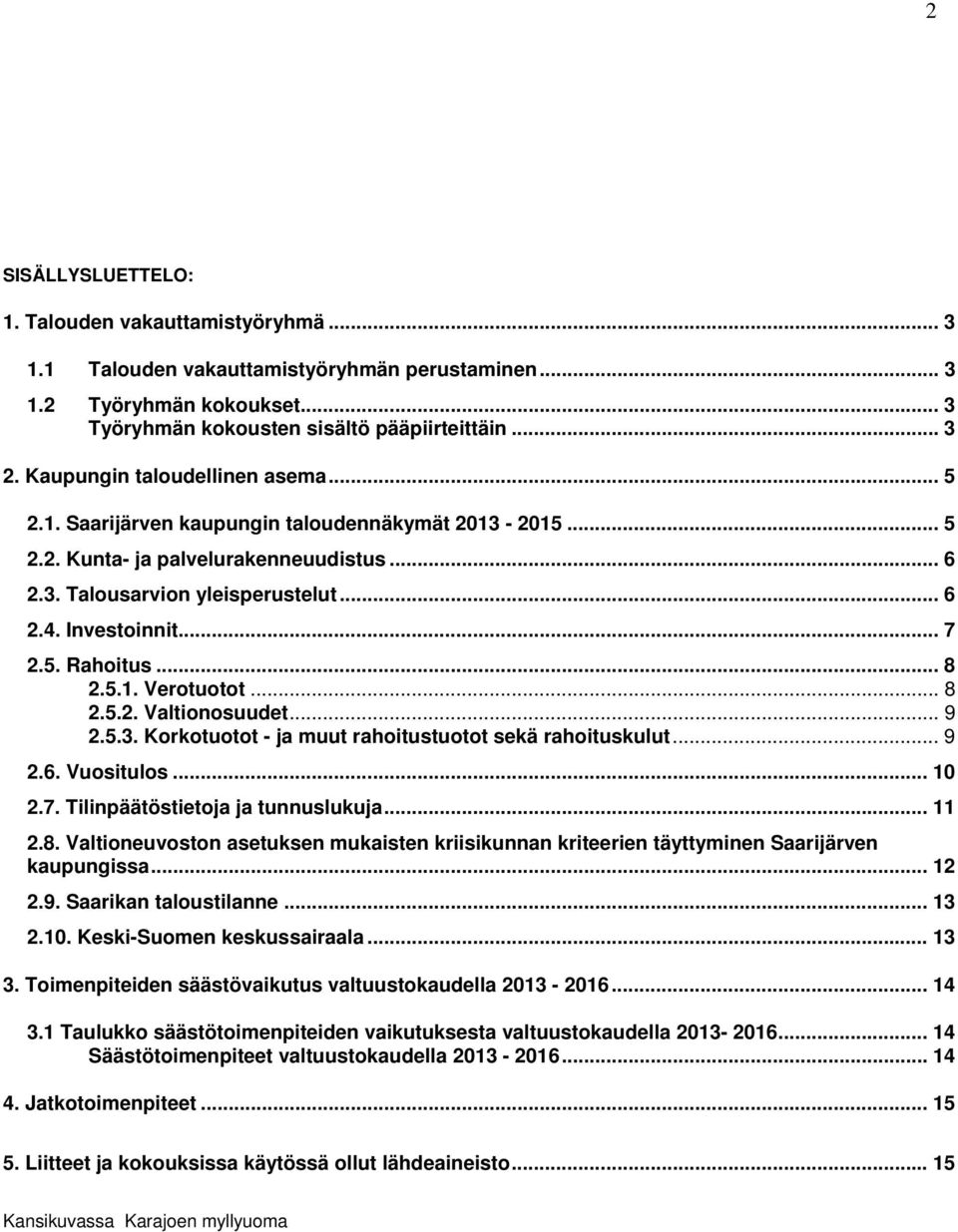 5. Rahoitus... 8 2.5.1. Verotuotot... 8 2.5.2. Valtionosuudet... 9 2.5.3. Korkotuotot - ja muut rahoitustuotot sekä rahoituskulut... 9 2.6. Vuositulos... 10 2.7. Tilinpäätöstietoja ja tunnuslukuja.