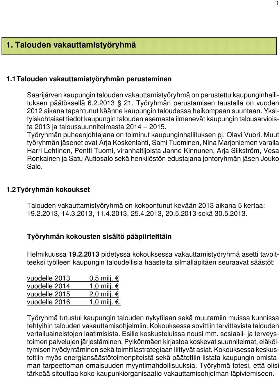 Yksityiskohtaiset tiedot kaupungin talouden asemasta ilmenevät kaupungin talousarvioista 2013 ja taloussuunnitelmasta 2014 2015. Työryhmän puheenjohtajana on toiminut kaupunginhallituksen pj.