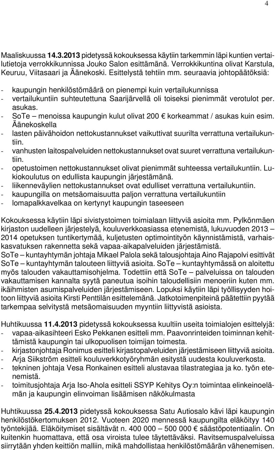 asukas. - SoTe menoissa kaupungin kulut olivat 200 korkeammat / asukas kuin esim. Äänekoskella - lasten päivähoidon nettokustannukset vaikuttivat suurilta verrattuna vertailukuntiin.