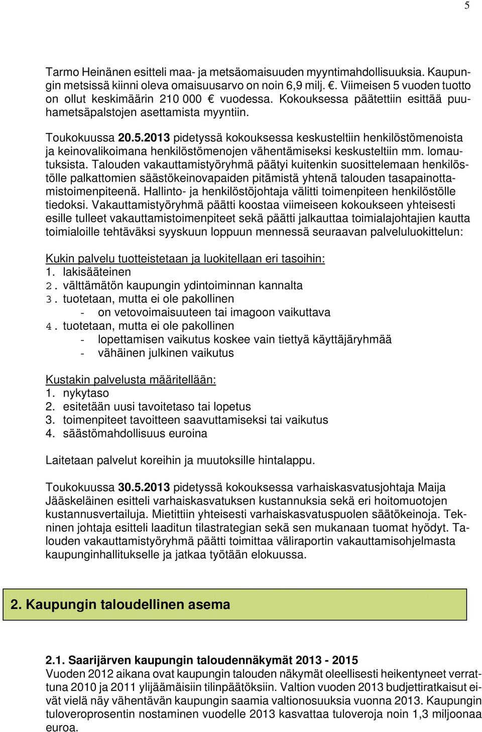 2013 pidetyssä kokouksessa keskusteltiin henkilöstömenoista ja keinovalikoimana henkilöstömenojen vähentämiseksi keskusteltiin mm. lomautuksista.