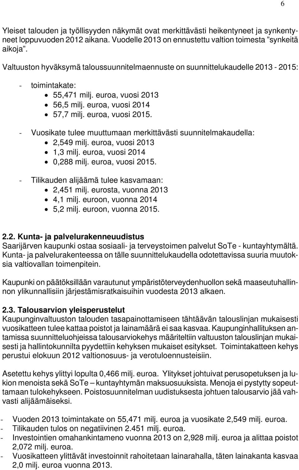 - Vuosikate tulee muuttumaan merkittävästi suunnitelmakaudella: 2,549 milj. euroa, vuosi 2013 1,3 milj. euroa, vuosi 2014 0,288 milj. euroa, vuosi 2015.