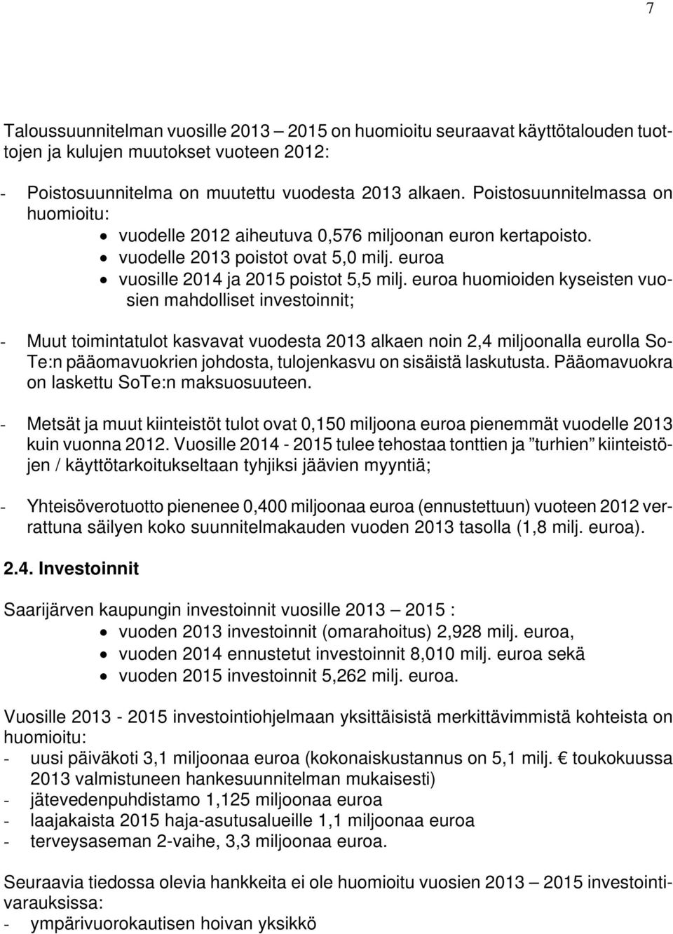 euroa huomioiden kyseisten vuosien mahdolliset investoinnit; - Muut toimintatulot kasvavat vuodesta 2013 alkaen noin 2,4 miljoonalla eurolla So- Te:n pääomavuokrien johdosta, tulojenkasvu on sisäistä