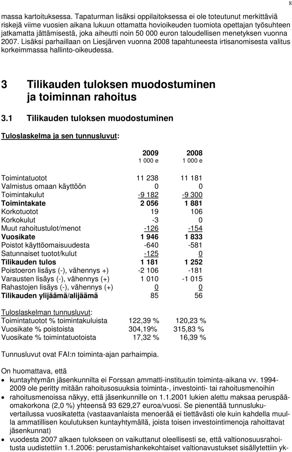 50 000 euron taloudellisen menetyksen vuonna 2007. Lisäksi parhaillaan on Liesjärven vuonna 2008 tapahtuneesta irtisanomisesta valitus korkeimmassa hallinto-oikeudessa.