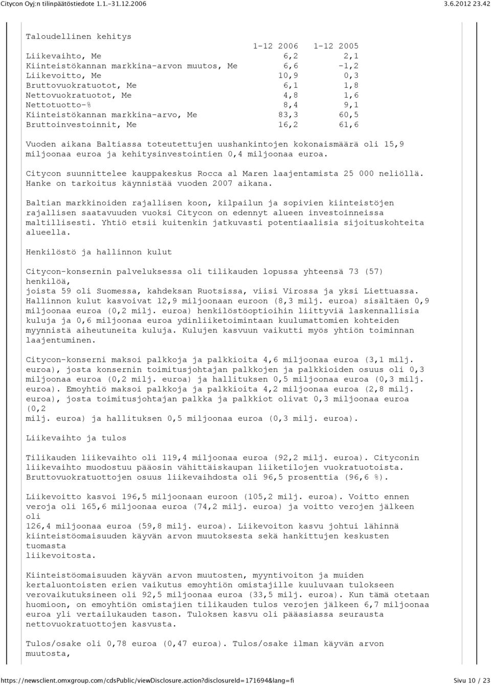 kehitysinvestointien 0,4 miljoonaa euroa. Citycon suunnittelee kauppakeskus Rocca al Maren laajentamista 25 000 neliöllä. Hanke on tarkoitus käynnistää vuoden 2007 aikana.