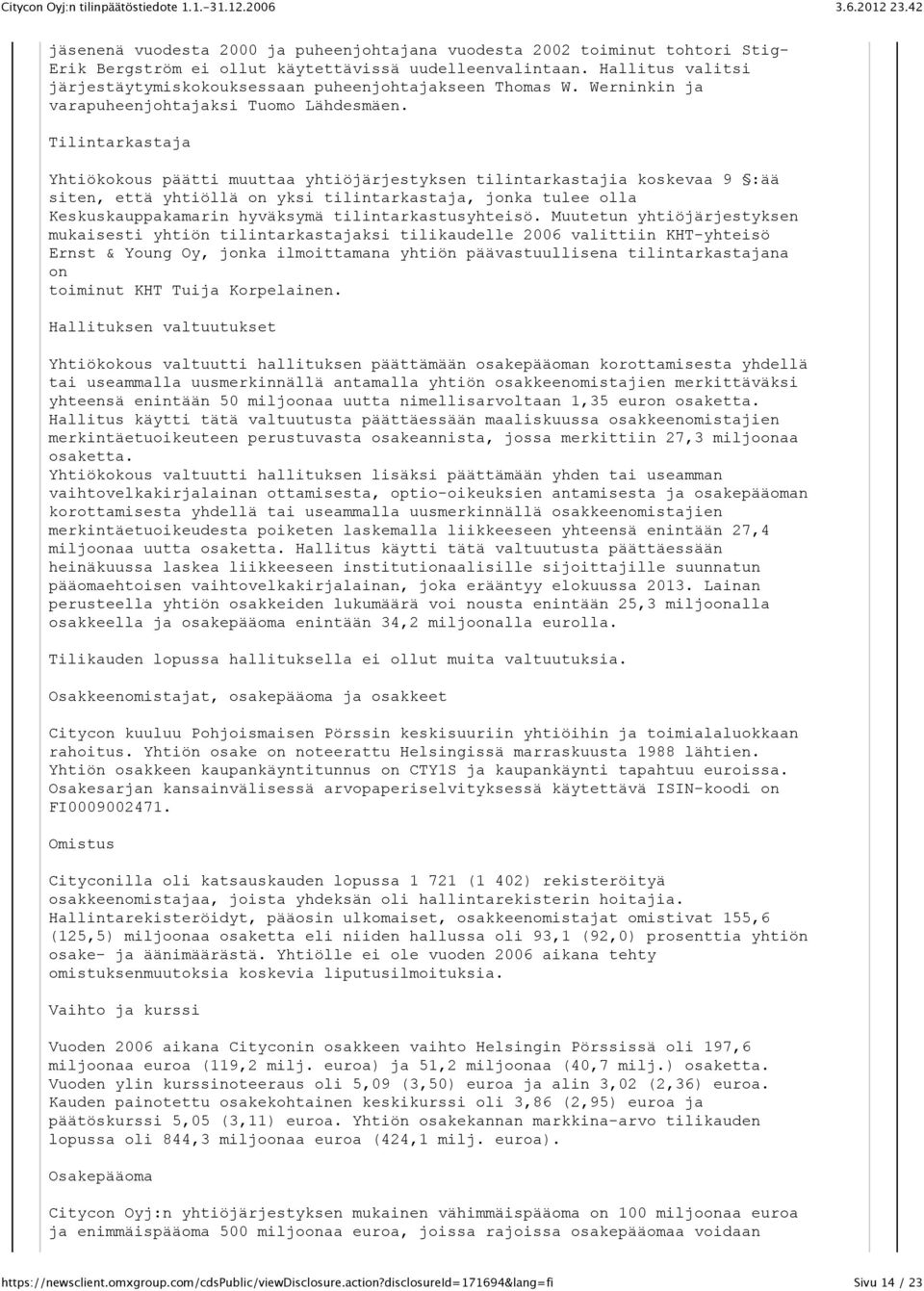 Tilintarkastaja Yhtiökokous päätti muuttaa yhtiöjärjestyksen tilintarkastajia koskevaa 9 :ää siten, että yhtiöllä on yksi tilintarkastaja, jonka tulee olla Keskuskauppakamarin hyväksymä