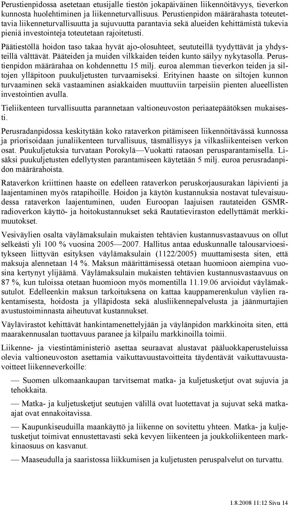 Päätiestöllä hoidon taso takaa hyvät ajo-olosuhteet, seututeillä tyydyttävät ja yhdysteillä välttävät. Pääteiden ja muiden vilkkaiden teiden kunto säilyy nykytasolla.