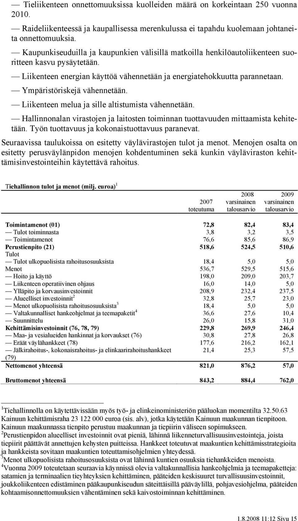 Ympäristöriskejä vähennetään. Liikenteen melua ja sille altistumista vähennetään. Hallinnonalan virastojen ja laitosten toiminnan tuottavuuden mittaamista kehitetään.