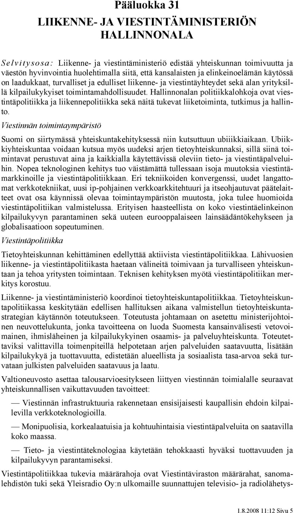 Hallinnonalan politiikkalohkoja ovat viestintäpolitiikka ja liikennepolitiikka sekä näitä tukevat liiketoiminta, tutkimus ja hallinto.