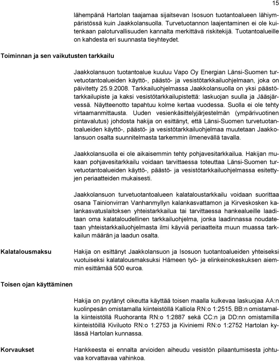 Jaakkolansuon tuotantoalue kuuluu Vapo Oy Energian Länsi-Suomen turvetuotantoalueiden käyttö-, päästö- ja vesistötarkkailuohjelmaan, joka on päivitetty 25.9.2008.