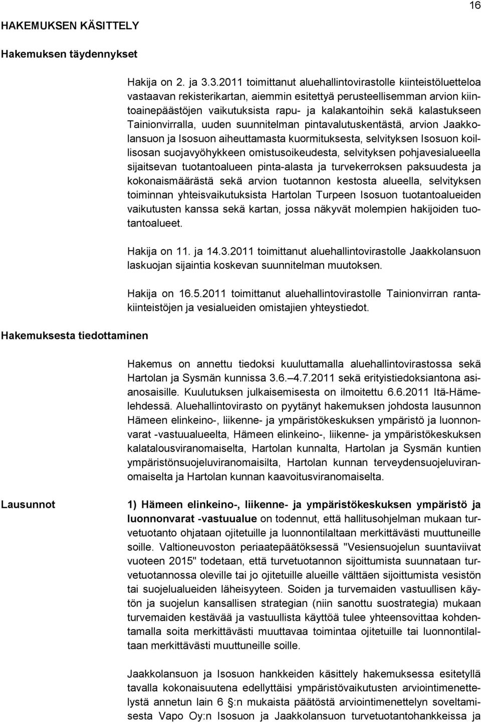 kalastukseen Tainionvirralla, uuden suunnitelman pintavalutuskentästä, arvion Jaakkolansuon ja Isosuon aiheuttamasta kuormituksesta, selvityksen Isosuon koillisosan suojavyöhykkeen omistusoikeudesta,