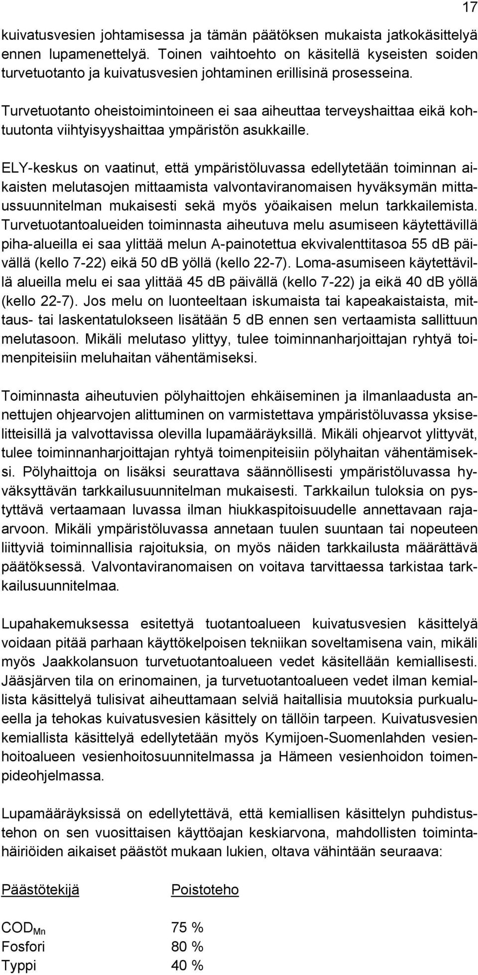 Turvetuotanto oheistoimintoineen ei saa aiheuttaa terveyshaittaa eikä kohtuutonta viihtyisyyshaittaa ympäristön asukkaille.