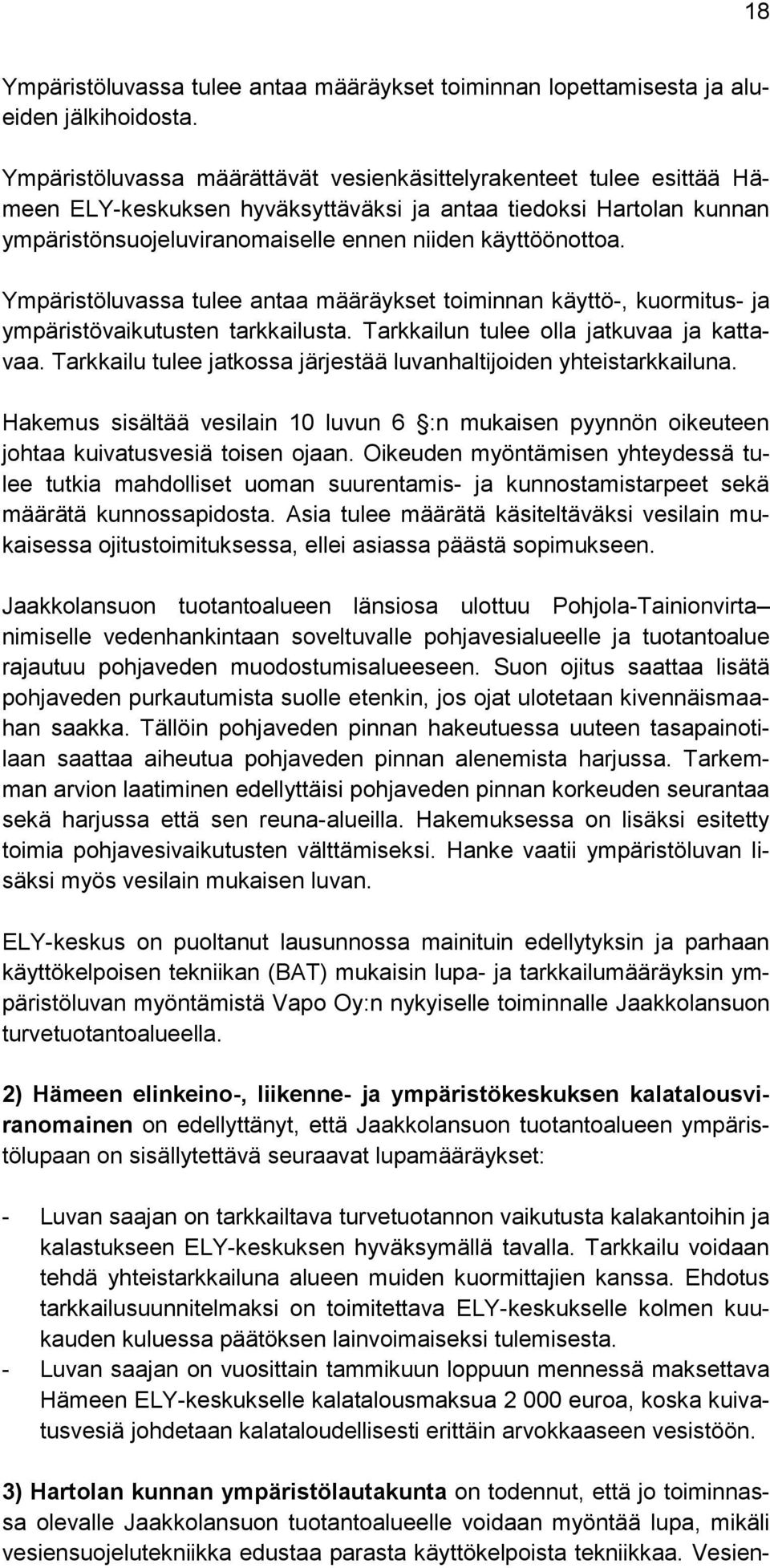 Ympäristöluvassa tulee antaa määräykset toiminnan käyttö-, kuormitus- ja ympäristövaikutusten tarkkailusta. Tarkkailun tulee olla jatkuvaa ja kattavaa.