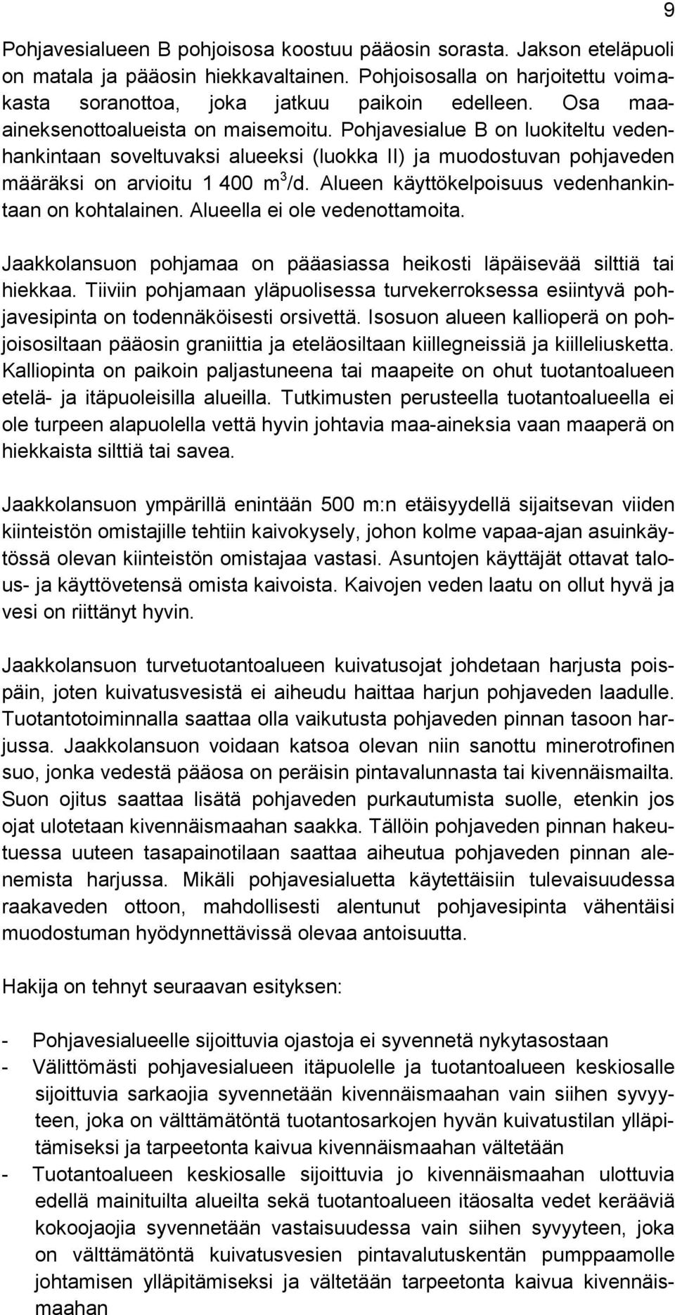 Alueen käyttökelpoisuus vedenhankintaan on kohtalainen. Alueella ei ole vedenottamoita. Jaakkolansuon pohjamaa on pääasiassa heikosti läpäisevää silttiä tai hiekkaa.