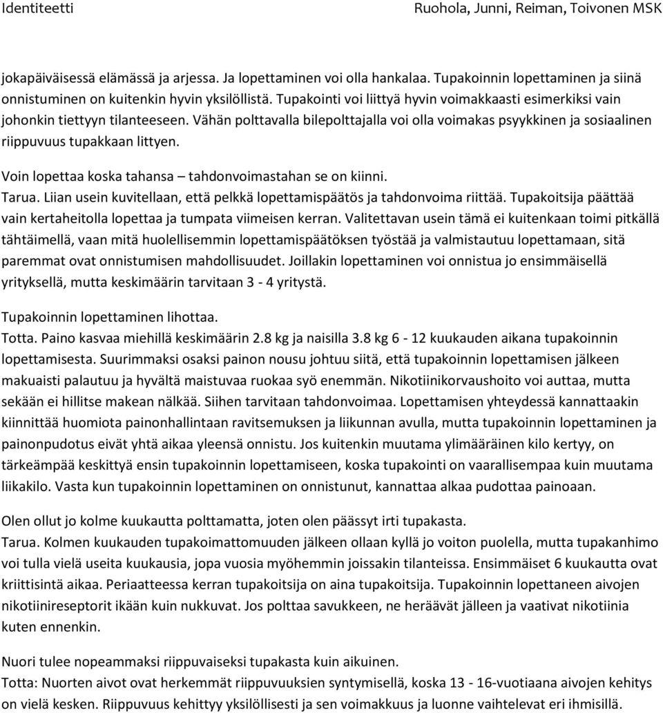 Voin lopettaa koska tahansa tahdonvoimastahan se on kiinni. Tarua. Liian usein kuvitellaan, että pelkkä lopettamispäätös ja tahdonvoima riittää.