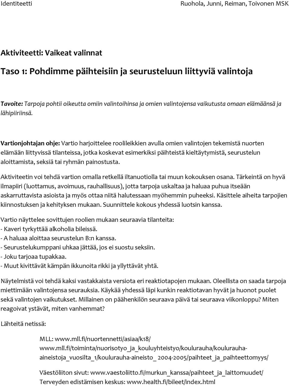 Vartionjohtajan ohje: Vartio harjoittelee roolileikkien avulla omien valintojen tekemistä nuorten elämään liittyvissä tilanteissa, jotka koskevat esimerkiksi päihteistä kieltäytymistä, seurustelun