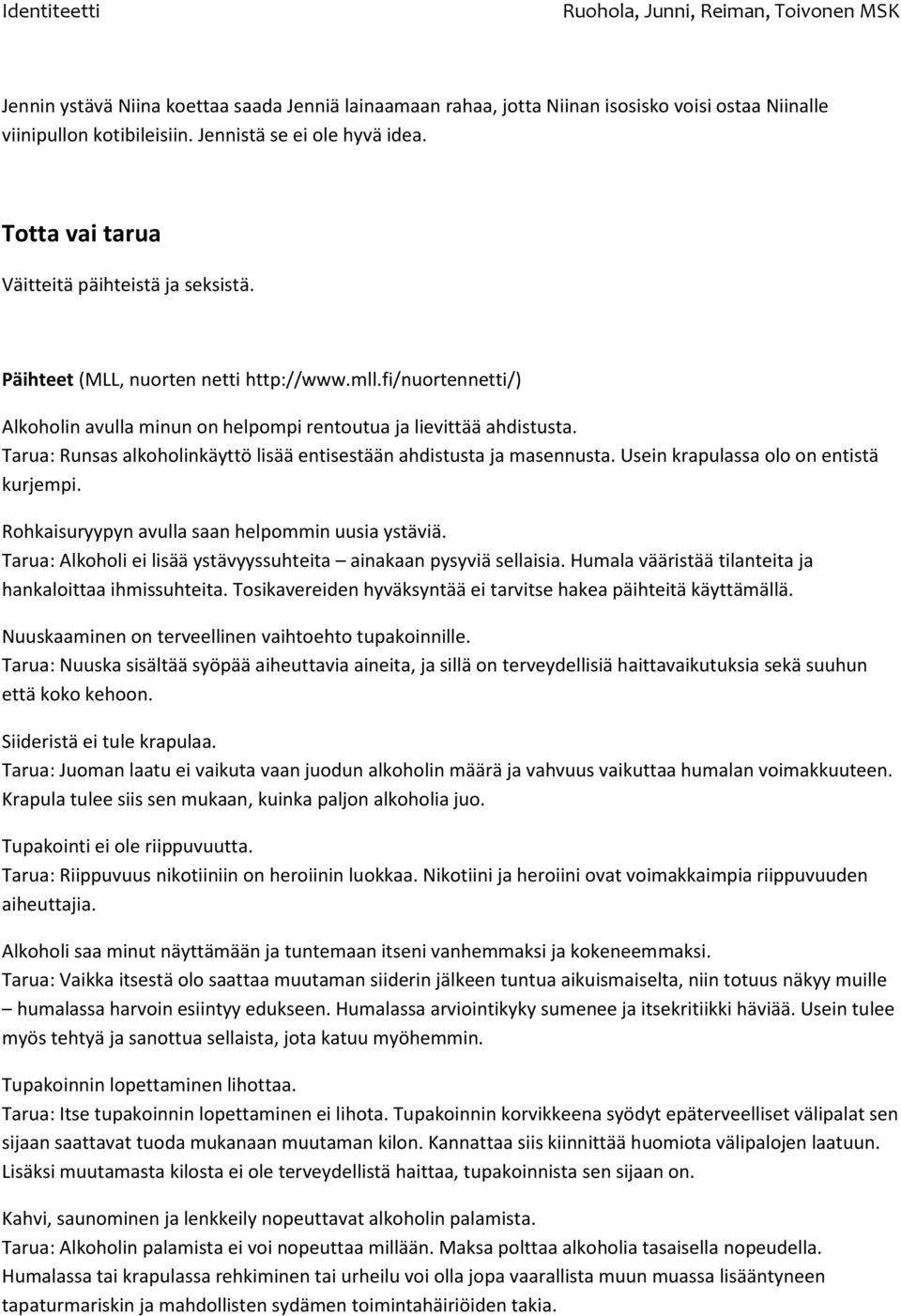 Tarua: Runsas alkoholinkäyttö lisää entisestään ahdistusta ja masennusta. Usein krapulassa olo on entistä kurjempi. Rohkaisuryypyn avulla saan helpommin uusia ystäviä.