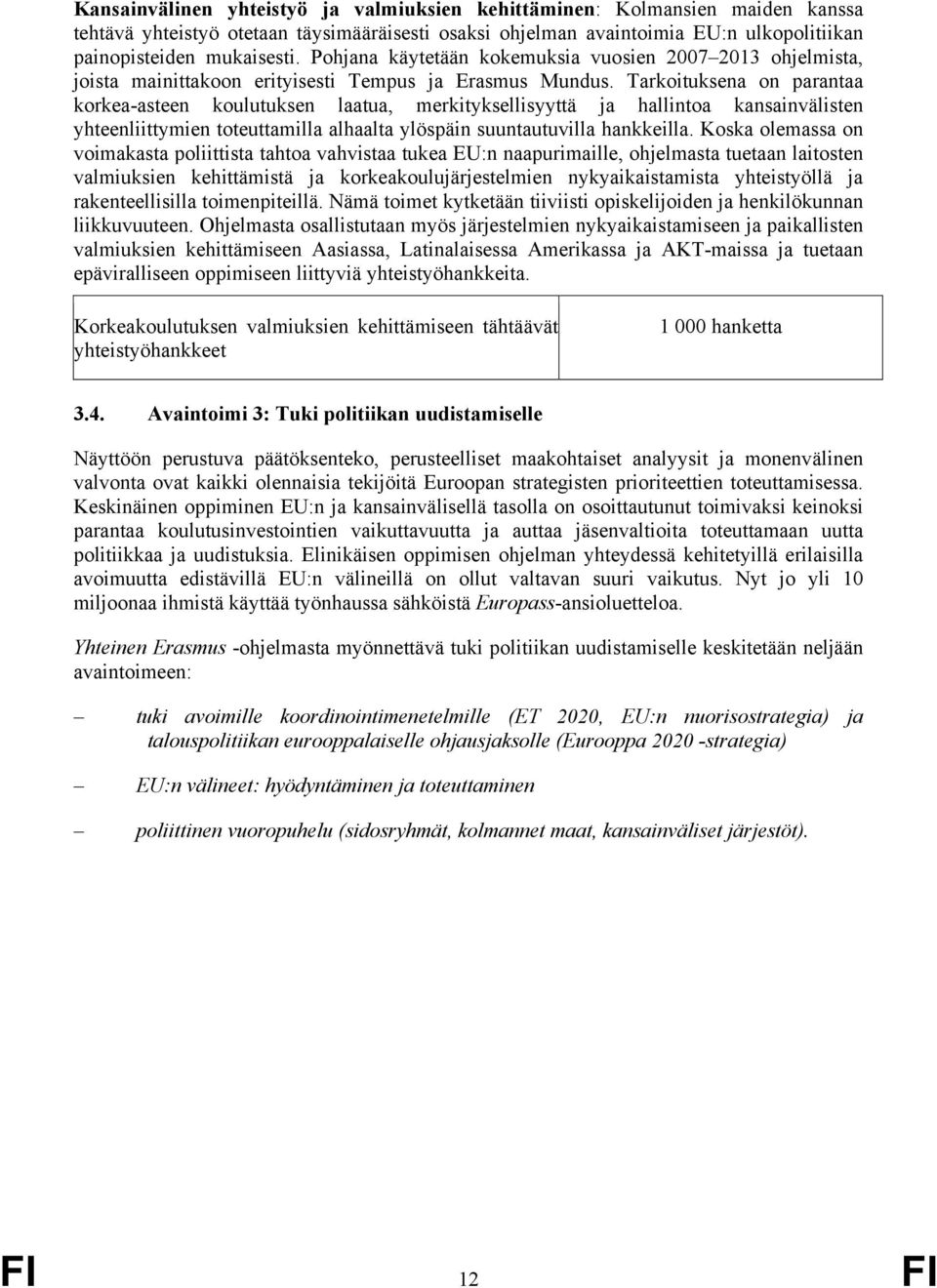 Tarkoituksena on parantaa korkea-asteen koulutuksen laatua, merkityksellisyyttä ja hallintoa kansainvälisten yhteenliittymien toteuttamilla alhaalta ylöspäin suuntautuvilla hankkeilla.