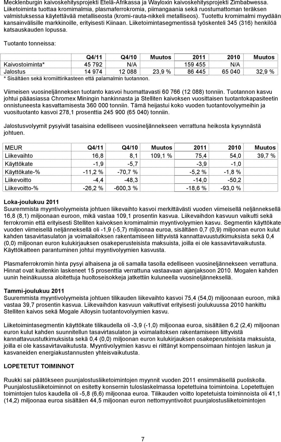 Tuotettu kromimalmi myydään kansainvälisille markkinoille, erityisesti Kiinaan. Liiketoimintasegmentissä työskenteli 345 (316) henkilöä katsauskauden lopussa.