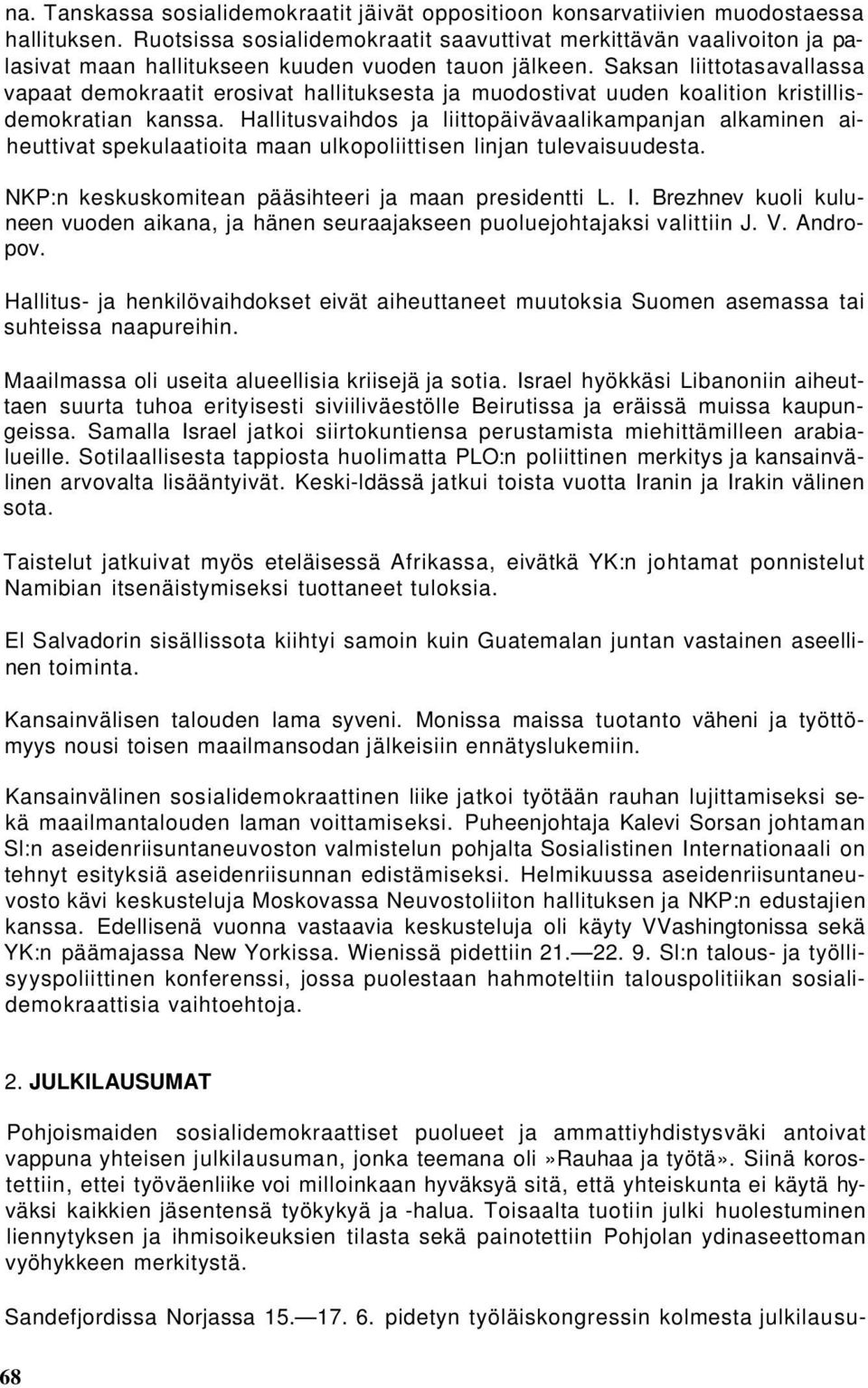 Saksan liittotasavallassa vapaat demokraatit erosivat hallituksesta ja muodostivat uuden koalition kristillisdemokratian kanssa.