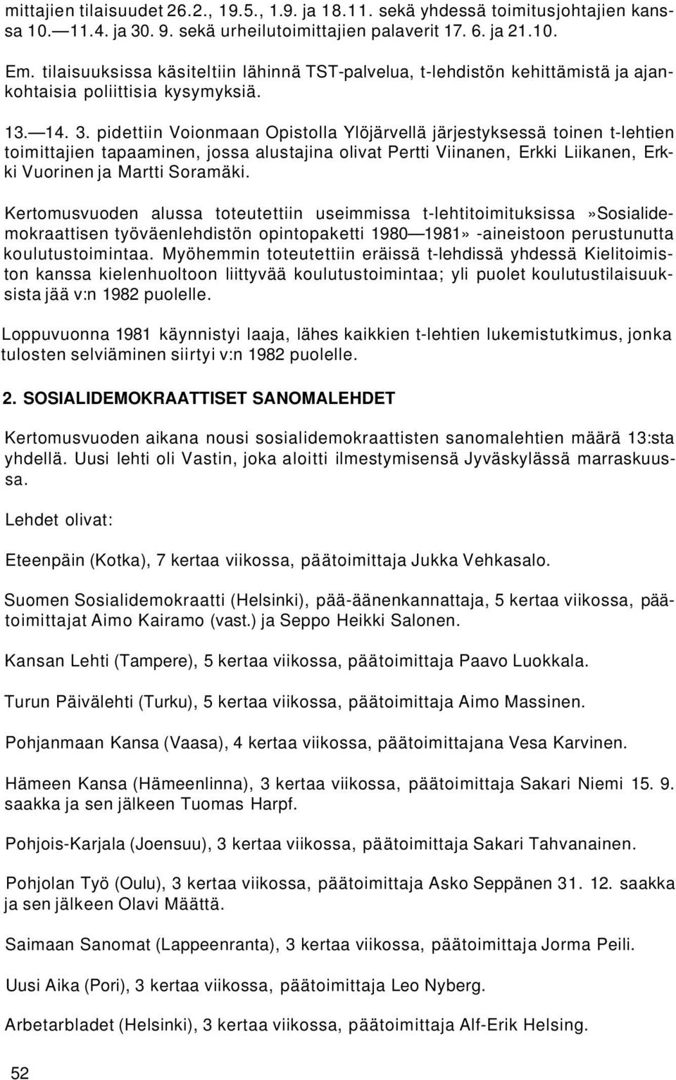 pidettiin Voionmaan Opistolla Ylöjärvellä järjestyksessä toinen t-lehtien toimittajien tapaaminen, jossa alustajina olivat Pertti Viinanen, Erkki Liikanen, Erkki Vuorinen ja Martti Soramäki.