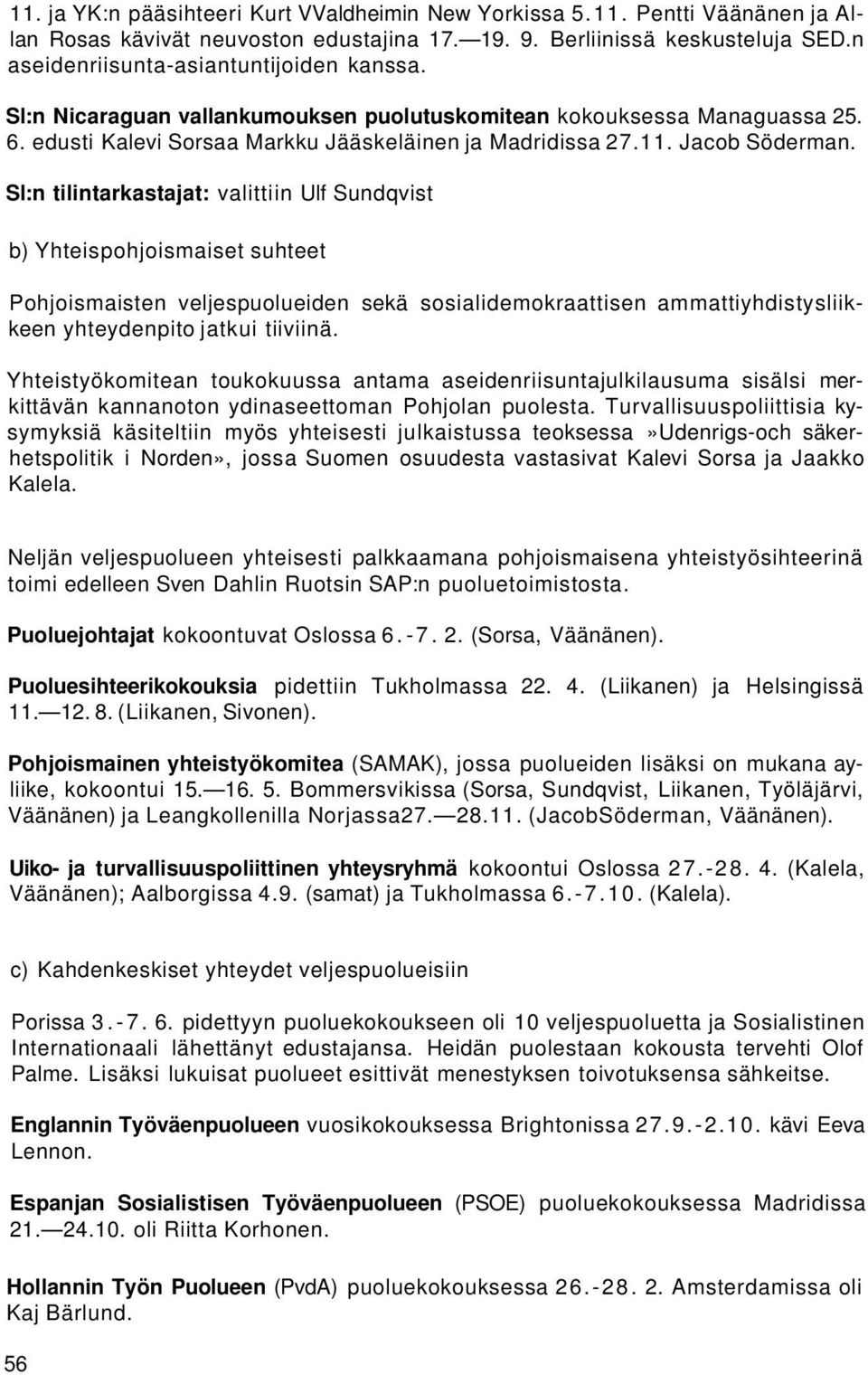 Sl:n tilintarkastajat: valittiin Ulf Sundqvist b) Yhteispohjoismaiset suhteet Pohjoismaisten veljespuolueiden sekä sosialidemokraattisen ammattiyhdistysliikkeen yhteydenpito jatkui tiiviinä.