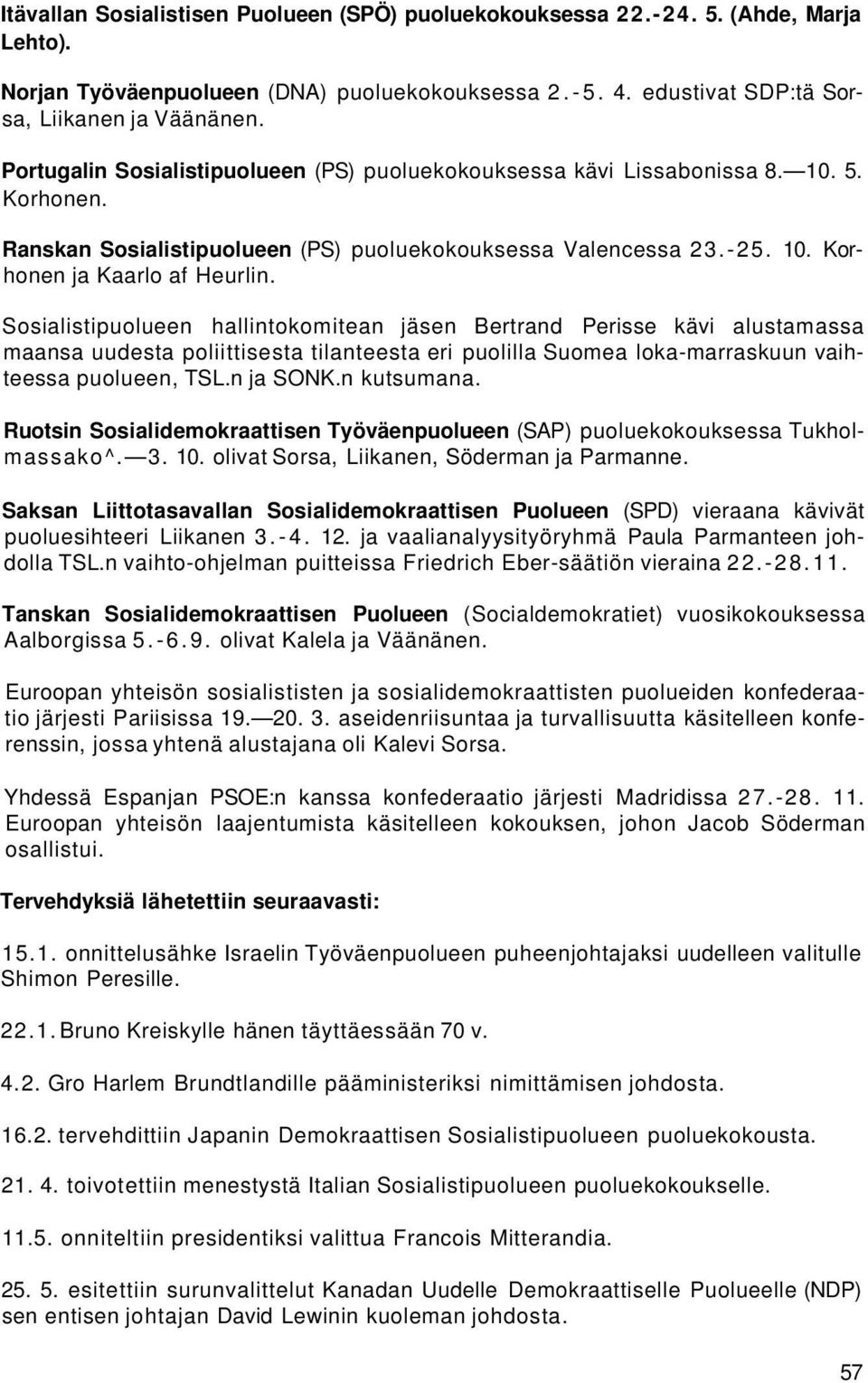 Sosialistipuolueen hallintokomitean jäsen Bertrand Perisse kävi alustamassa maansa uudesta poliittisesta tilanteesta eri puolilla Suomea loka-marraskuun vaihteessa puolueen, TSL.n ja SONK.n kutsumana.