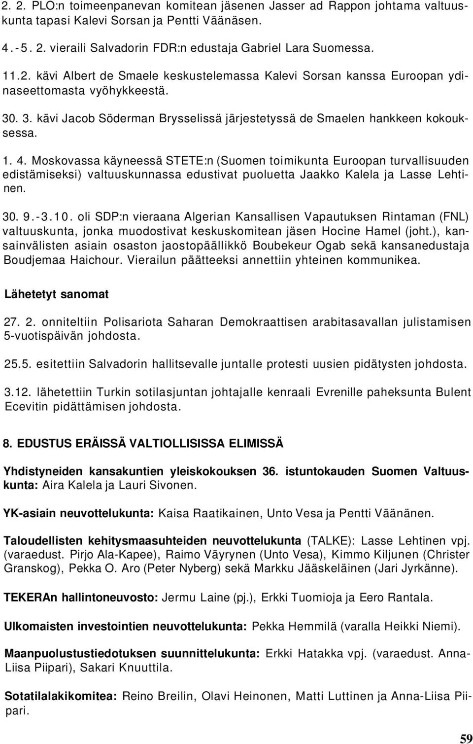 Moskovassa käyneessä STETE:n (Suomen toimikunta Euroopan turvallisuuden edistämiseksi) valtuuskunnassa edustivat puoluetta Jaakko Kalela ja Lasse Lehtinen. 30. 9.-3.10.