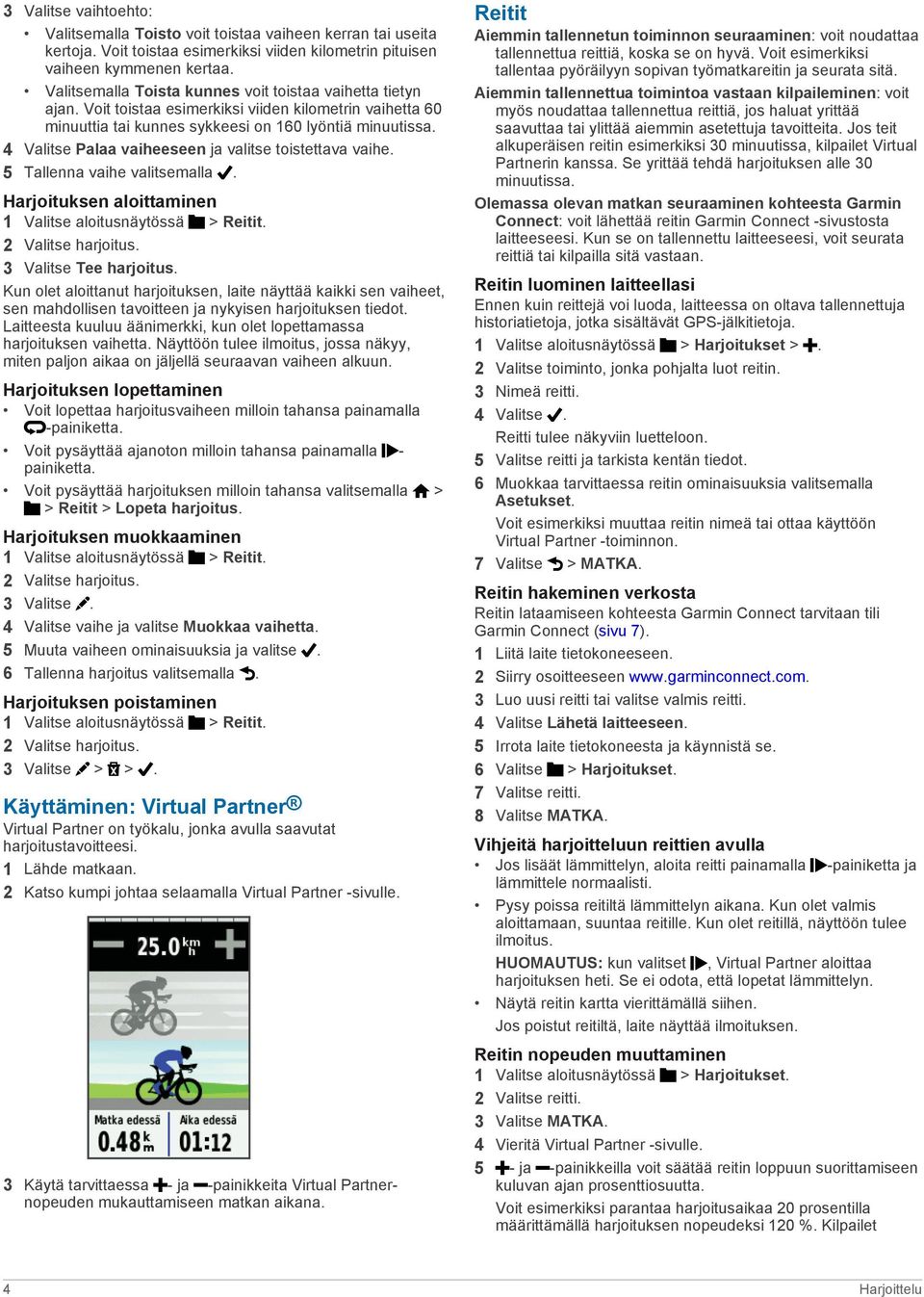 4 Valitse Palaa vaiheeseen ja valitse toistettava vaihe. 5 Tallenna vaihe valitsemalla. Harjoituksen aloittaminen 1 Valitse aloitusnäytössä > Reitit. 2 Valitse harjoitus. 3 Valitse Tee harjoitus.