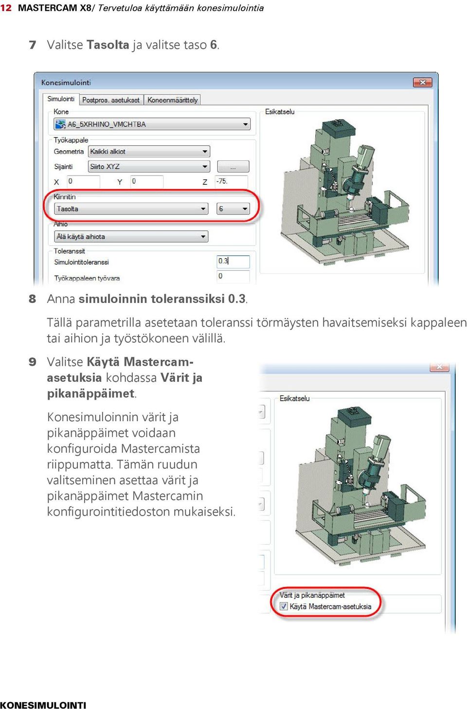 Tällä parametrilla asetetaan toleranssi törmäysten havaitsemiseksi kappaleen tai aihion ja työstökoneen välillä.