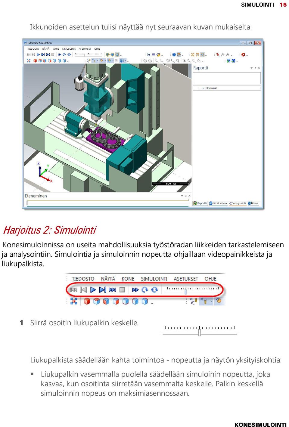 Simulointia ja simuloinnin nopeutta ohjaillaan videopainikkeista ja liukupalkista. 1 Siirrä osoitin liukupalkin keskelle.