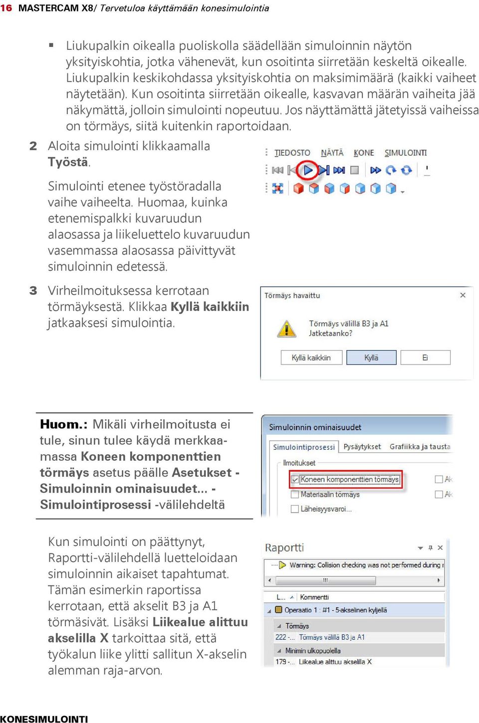 Jos näyttämättä jätetyissä vaiheissa on törmäys, siitä kuitenkin raportoidaan. 2 Aloita simulointi klikkaamalla Työstä. Simulointi etenee työstöradalla vaihe vaiheelta.