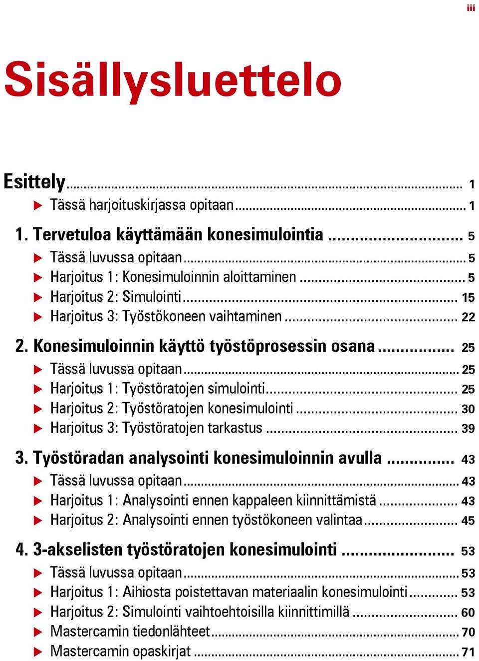 .. 25 Harjoitus 2: Työstöratojen konesimulointi... 30 Harjoitus 3: Työstöratojen tarkastus... 39 3. Työstöradan analysointi konesimuloinnin avulla... 43 Tässä luvussa opitaan.