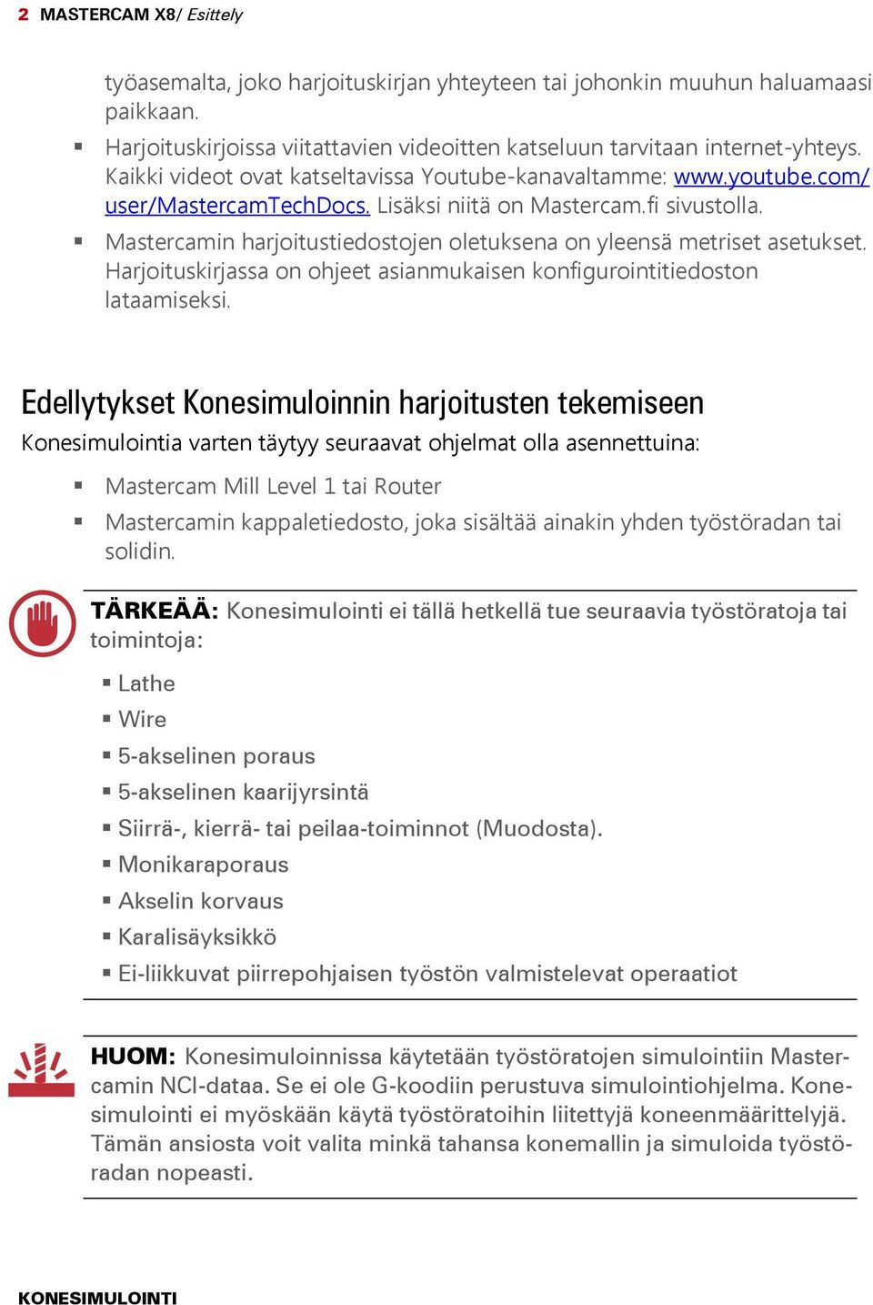 Mastercamin harjoitustiedostojen oletuksena on yleensä metriset asetukset. Harjoituskirjassa on ohjeet asianmukaisen konfigurointitiedoston lataamiseksi.