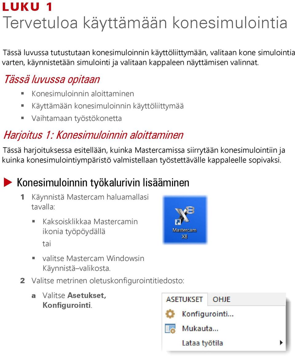 Tässä luvussa opitaan Konesimuloinnin aloittaminen Käyttämään konesimuloinnin käyttöliittymää Vaihtamaan työstökonetta Harjoitus 1: Konesimuloinnin aloittaminen Tässä harjoituksessa esitellään,