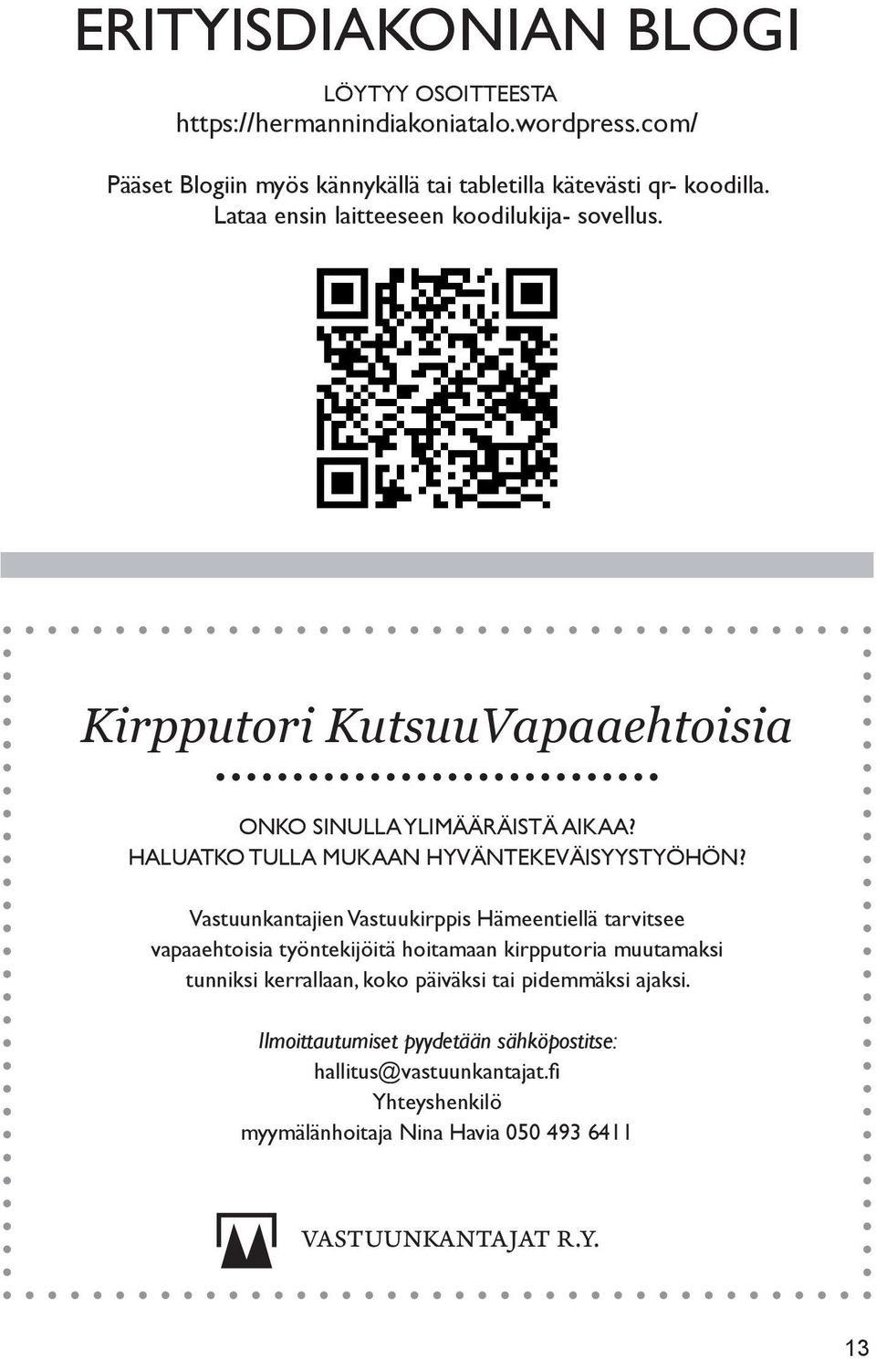 Vastuunkantajien Vastuukirppis Hämeentiellä tarvitsee vapaaehtoisia työntekijöitä hoitamaan kirpputoria muutamaksi tunniksi kerrallaan, koko päiväksi tai